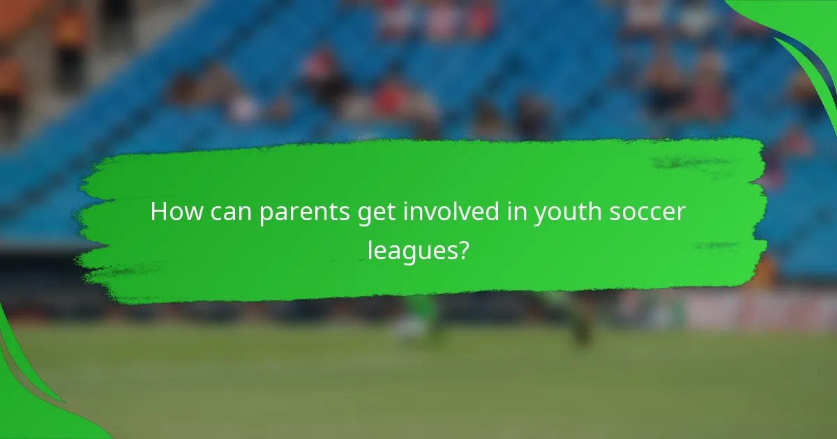How can parents get involved in youth soccer leagues?
